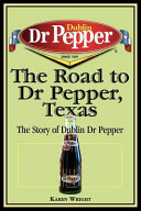 The road to Dr Pepper, Texas : the story of Dublin Dr Pepper /