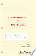 Screenwriting is storytelling : creating an A-list screenplay that sells /