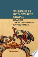 "Wilderness into civilized shapes" : reading the postcolonial environment /