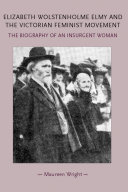 Elizabeth Wolstenholme Elmy and the Victorian feminist movement : the biography of an insurgent woman /