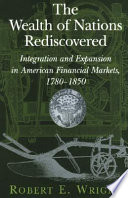 The wealth of nations rediscovered : integration and expansion in American financial markets, 1780-1850 /