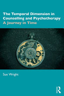 The temporal dimension in counselling and psychotherapy : a journey in time /