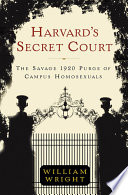 Harvard's secret court : the savage 1920 purge of campus homosexuals /