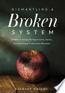 Dismantling a broken system : actions to bridge the opportunity, equity, and justice gap in American education /