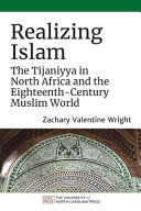Realizing Islam : the Tijaniyya in North Africa and the eighteenth-century Muslim world /