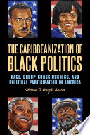 The Caribbeanization of Black politics : race, group consciousness, and political participation in America /