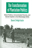 The transformation of plantation politics : Black politics, concentrated poverty, and social capital in the Mississippi Delta /