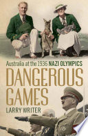 Dangerous games : Australia at the 1936 Nazi Olympics /