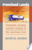 Promised lands : promotion, memory, and the creation of the American West /