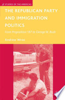The Republican Party and Immigration Politics : From Proposition 187 to George W. Bush /