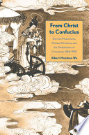 From Christ to Confucius : German missionaries, Chinese Christians, and the globalization of Christianity,1860-1950 /