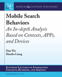 Mobile search behaviors : an in-depth analysis based on contexts, APPs, and devices /