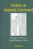 Written at imperial command : panegyric poetry in early medieval China /