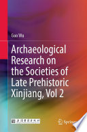 Archaeological Research on the Societies of Late Prehistoric Xinjiang, Vol 2 /