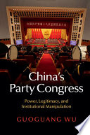 China's Party Congress : power, legitimacy, and institutional manipulation /