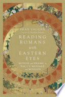 Reading Romans with Eastern eyes : honor and shame in Paul's message and mission /