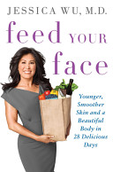 Feed your face : younger, smoother skin and a beautiful body in 28 delicious days /