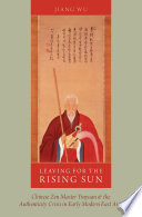 Leaving for the Rising Sun : Chinese Zen master Yinyuan and the authenticity crisis in early modern East Asia /