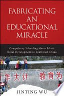 Fabricating an educational miracle : compulsory schooling meets ethnic rural development in Southwest China /