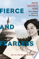 Fierce and fearless : Patsy Takemoto Mink, first woman of color in Congress /