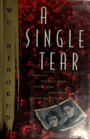 A single tear : a family's persecution, love, and endurance in Communist China /