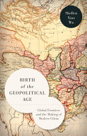 Birth of the geopolitical age : global frontiers and the making of modern China /