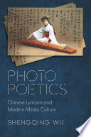 Photo poetics : Chinese lyricism and modern media culture /