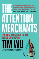 The attention merchants : the epic struggle to get inside our heads /