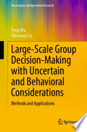 Large-Scale Group Decision-Making with Uncertain and Behavioral Considerations : Methods and Applications /
