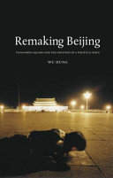 Remaking Beijing : Tiananmen Square and the creation of a political space /