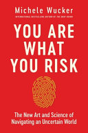 You are what you risk : the new art and science of navigating an uncertain world /