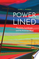 Power-lined : electricity, landscape, and the American mind /