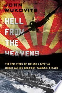 Hell from the heavens : the epic story of the USS Laffey and World War II's greatest kamikaze attack /