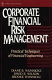 Corporate financial risk management : practical techniques of financial engineering /