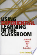Using experiential learning in the classroom : practical ideas for all educators /