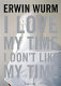 Erwin Wurm : I love my time, I don't like my time /