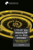 Literary neo-orientalism and the Arab uprisings : tensions in English, French and German language fiction /