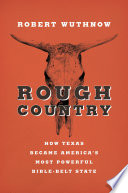 Rough country : how Texas became America's most powerful Bible-belt state /