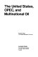 The United States, OPEC, and multinational oil /