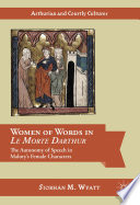 Women of words in Le morte dArthur : the autonomy of speech in Malory's female characters /