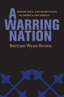 A warring nation : honor, race, and humiliation in America and abroad /