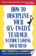 How to discipline your six-to-twelve-year-old : without losing your mind /