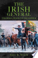 The Irish general : Thomas Francis Meagher /
