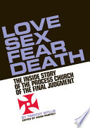 Love, sex, fear, death : the inside story of the Process Church of the Final Judgement /