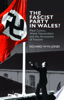 The fascist party in Wales? : Plaid Cymru, Welsh nationalism and the accusation of fascism /