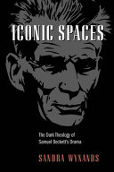 Iconic spaces : the dark theology of Samuel Beckett's drama /