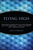 Flying high : how JetBlue founder and CEO David Neeleman beats the competition --- even in the world's most turbulent industry /