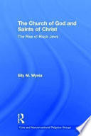 The Church of God and Saints of Christ : the rise of Black Jews /