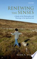 Renewing the senses a study of the philosophy and theology of the spiritual life /