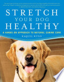 Stretch your dog healthy : a hands-on approach to natural canine care /